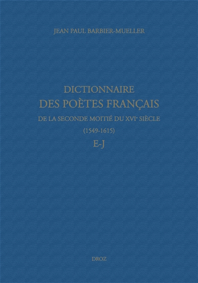 Dictionnaire des poètes français de la seconde moitié du XVIe siècle, 1549-1615. E-J