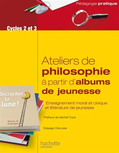 Ateliers de philosophie à partir d'albums de jeunesse : enseignement moral et civique et littérature de jeunesse : cycles 2 et 3