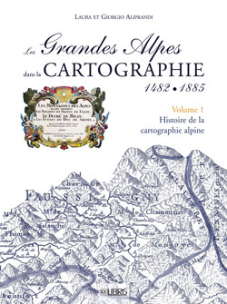 Les Grandes Alpes dans la cartographie : 1482-1885. Vol. 1. Histoire de la cartographie alpine