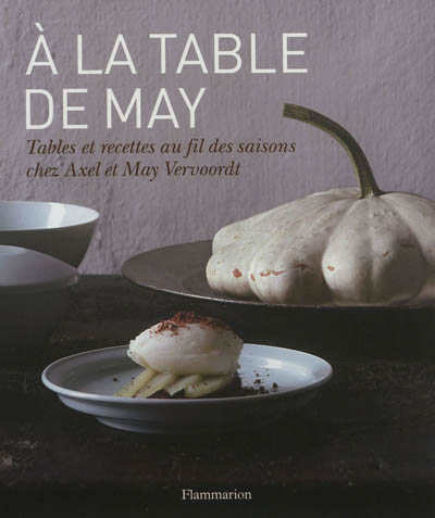 A la table de May : tables et recettes au fil des saisons chez Axel et May Vervoordt