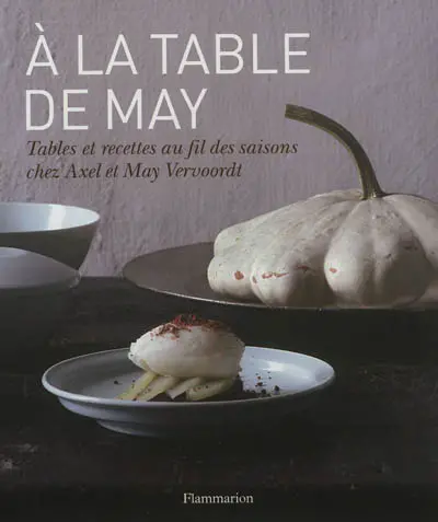 A la table de May : tables et recettes au fil des saisons chez Axel et May Vervoordt