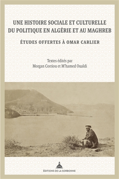 Une histoire sociale et culturelle du politique en Algérie et au Maghreb : études offertes à Omar Carlier