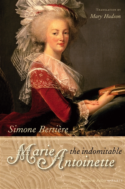 Les reines de France au temps des Bourbons. Vol. 4. The indomitable Marie-Antoinette