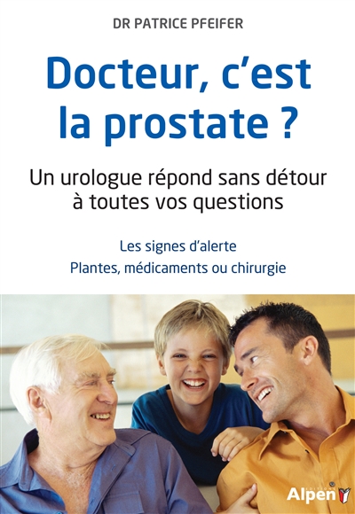 Docteur, c'est la prostate ? : un urologue répond sans détour à toutes vos questions : les signes d'alerte, plantes, médicaments ou chirurgie