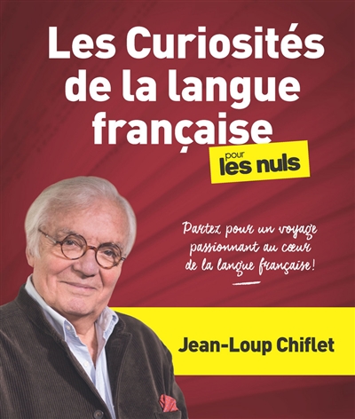 Les curiosités de la langue française pour les nuls : partez pour un voyage passionnant au coeur de la langue française !