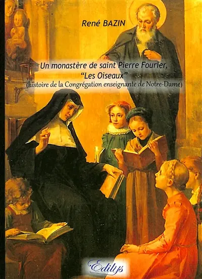 Un monastère de saint Pierre Fourier, Les Oiseaux : histoire de la congrégation enseignante de Notre-Dame
