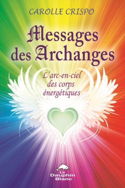 Messages des archanges : arc-en-ciel des corps énergétiques