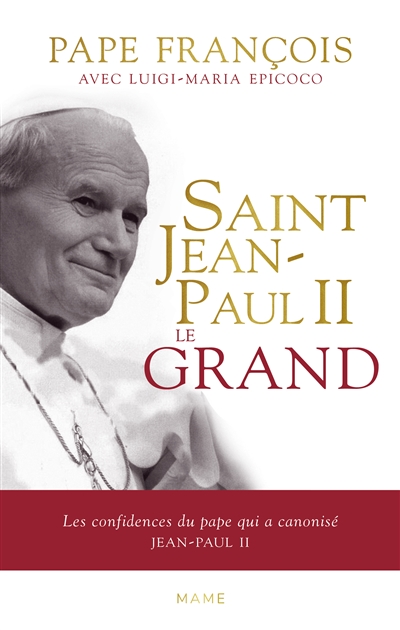 Saint Jean-Paul II le grand : les confidences du pape qui a canonisé Jean-Paul II