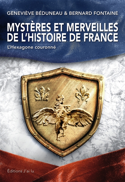 Mystères et merveilles de l'histoire de France : l'Hexagone couronné
