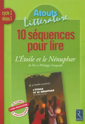 10 séquences pour lire L'étoile et le nénuphar et autres contes de Ré et Philippe Soupault : cycle 3, niveau 3