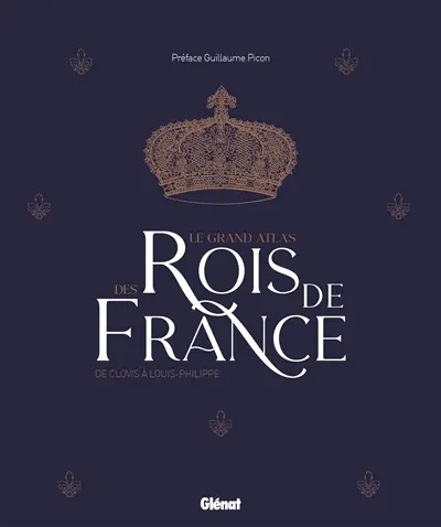 Le grand atlas des rois de France : de Clovis à Louis-Philippe