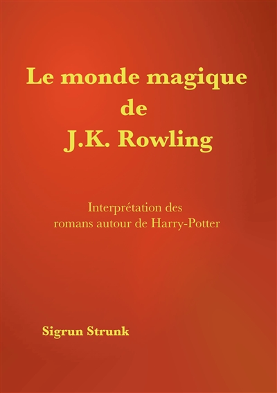 Le monde magique de J. K. Rowling : Interprétation des romans autour de Harry Potter