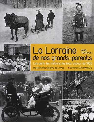 La Lorraine de nos grands-parents : les gens, les métiers, les lieux autour de 1900