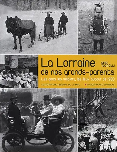 La Lorraine de nos grands-parents : les gens, les métiers, les lieux autour de 1900