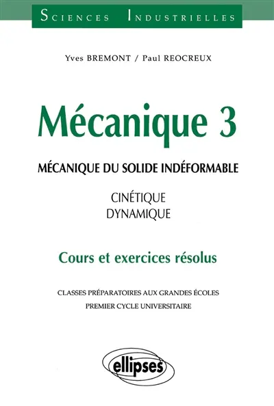 Mécanique : classes préparatoires aux grandes écoles, premier cycle universitaire : cours et exercices résolus. Vol. 3. Mécanique du solide indéformable : cinétique, dynamique
