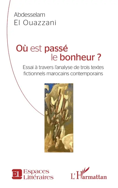 Où est passé le bonheur : essai à travers l'analyse de trois textes fictionnels marocains contemporains