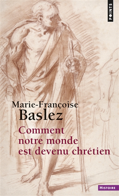 Comment notre monde est devenu chrétien - Marie-Françoise Baslez