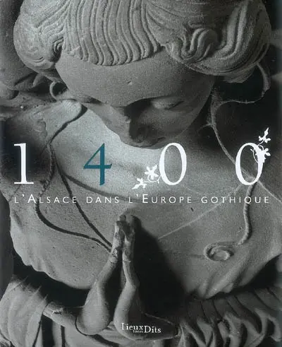 1400, l'Alsace dans l'Europe gothique