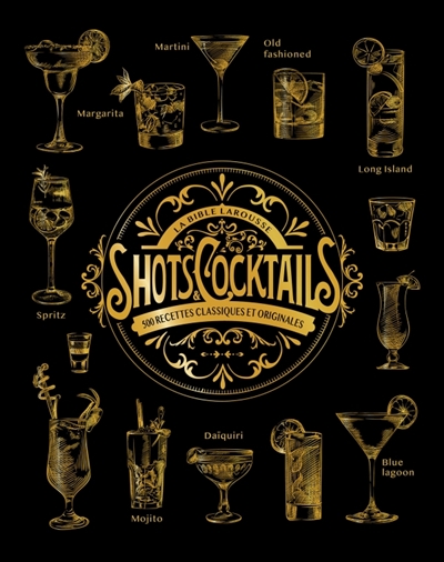 La bible Larousse shots & cocktails : 500 recettes classiques et originales