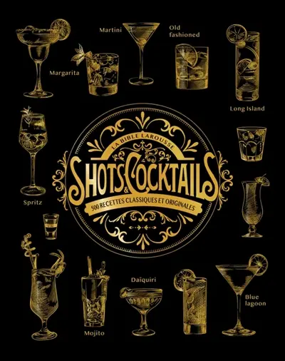 La bible Larousse shots & cocktails : 500 recettes classiques et originales