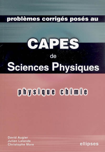 Problèmes corrigés posés au Capes de sciences physiques : physique chimie