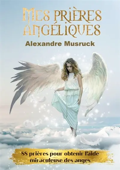 Mes prières angéliques : 88 prières pour obtenir l'aide miraculeuse des anges