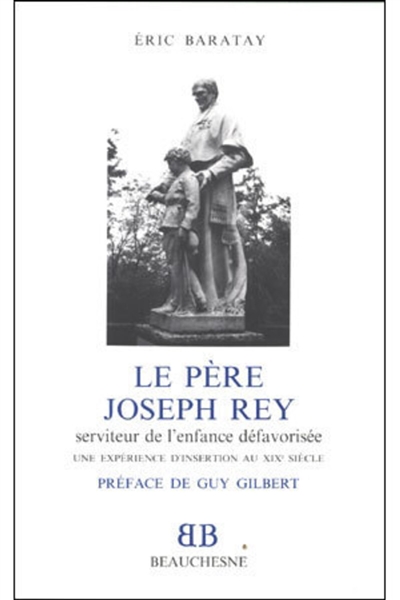 Le père Joseph Rey (1798-1874), serviteur de l'enfance défavorisée : une expérience d'insertion au XIXe siècle