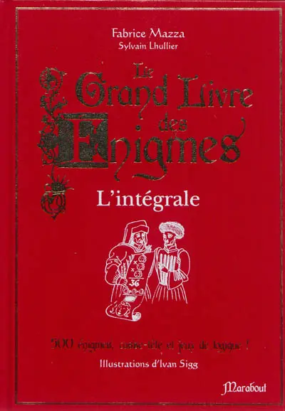 Le grand livre des énigmes : l'intégrale : 500 énigmes, casse-tête et jeux de logique !