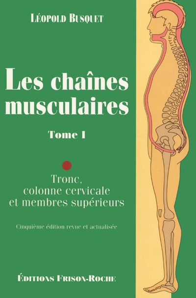 Les chaînes musculaires. Vol. 1. Tronc, colonne cervicale, membres supérieurs