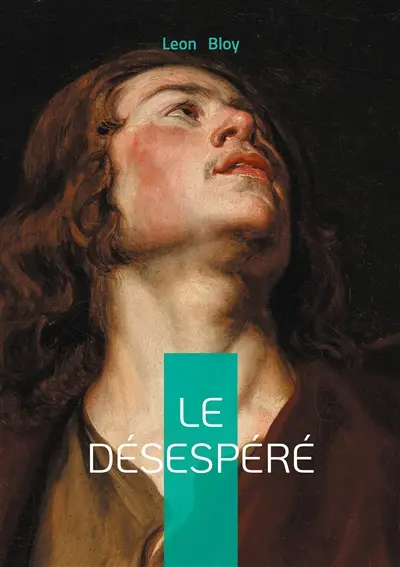 Le Désespéré : Souffrance, mysticisme & catholicisme