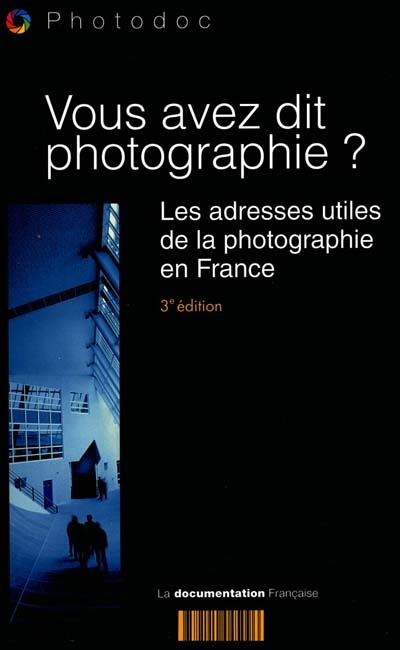 Vous avez dit photographie ? : guide des lieux et des activités de la photographie en France