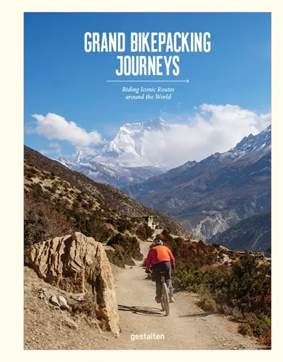 Grand bikepacking journeys : riding iconic routes around the world