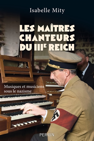 Les maîtres chanteurs du IIIe Reich : musiques et musiciens sous le nazisme