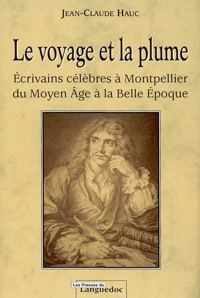 Le voyage et la plume : écrivains célèbres à Montpellier du Moyen Age à la Belle Epoque