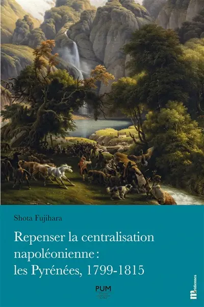 Repenser la centralisation napoléonienne : les Pyrénées, 1799-1815