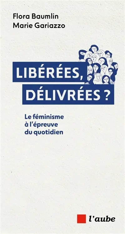 Libérées, délivrées ? : le féminisme à l'épreuve du quotidien
