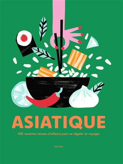 Asiatique : 500 recettes venues d'ailleurs pour se régaler et voyager