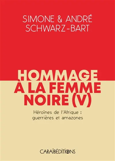 Hommage à la femme noire. Vol. 5. Héroïnes de l'Afrique : guerrières et amazones