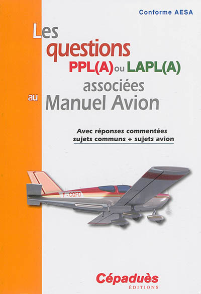 Les questions PPL(A) ou LAPL(A) associées au manuel avion : avec réponses commentées, sujets communs + sujets avion : conforme AESA