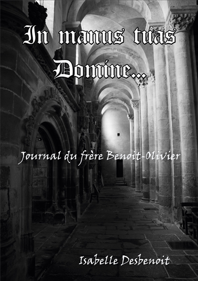 In manus tuas Domine : Journal du frère Benoit-Olivier