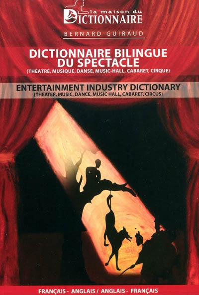 Dictionnaire bilingue du spectacle (théâtre, musique, danse, music-hall, cabaret, cirque) : français-anglais, anglais-français. Entertainment industry dictionary (theater, music, dance, music hall, cabaret, circus)