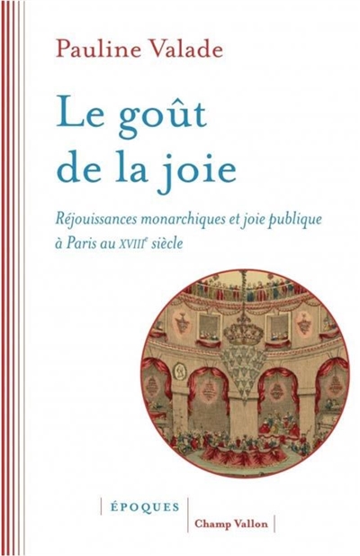 Le goût de la joie : réjouissances monarchiques et joie publique à Paris au XVIIIe siècle