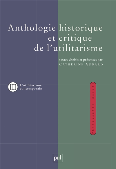 Anthologie historique et critique de l'utilitarisme. Vol. 3. Thèmes et débats de l'utilitarisme contemporain