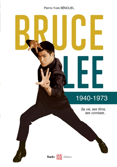 Bruce Lee : 1940-1973 : sa vie, ses films, ses combats...