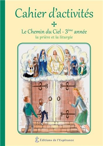 Le chemin du ciel : cahier d'activités, 3e année : la prière et la liturgie