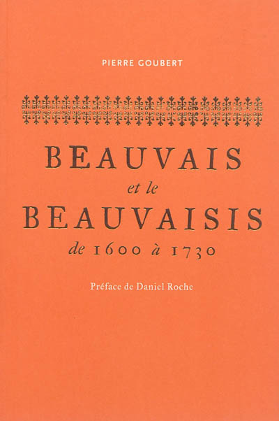 Beauvais et le Beauvaisis de 1600 à 1730 : contribution à l'histoire sociale de la France au XVIIe siècle