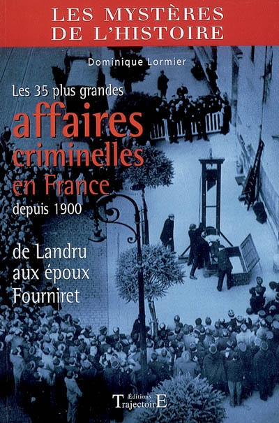 Les 35 plus grandes affaires criminelles en France depuis 1900 : de Landru aux époux Fourniret