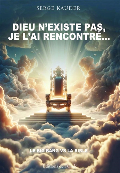 Dieu n'existe pas, je l'ai rencontré... : la genèse de l'Univers entre le big bang et la Bible