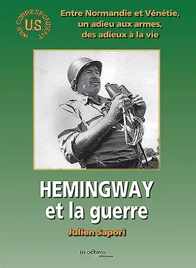 Hemingway et la guerre : Entre Normandie et Vénétie, un adieu aux armes, des adieux à la vie