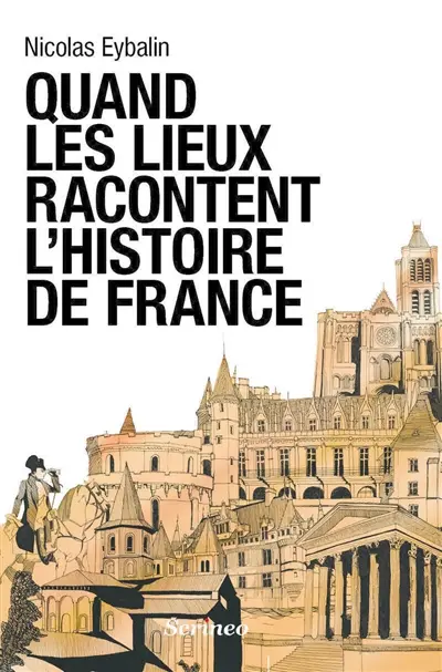 Quand les lieux racontent l'Histoire de France